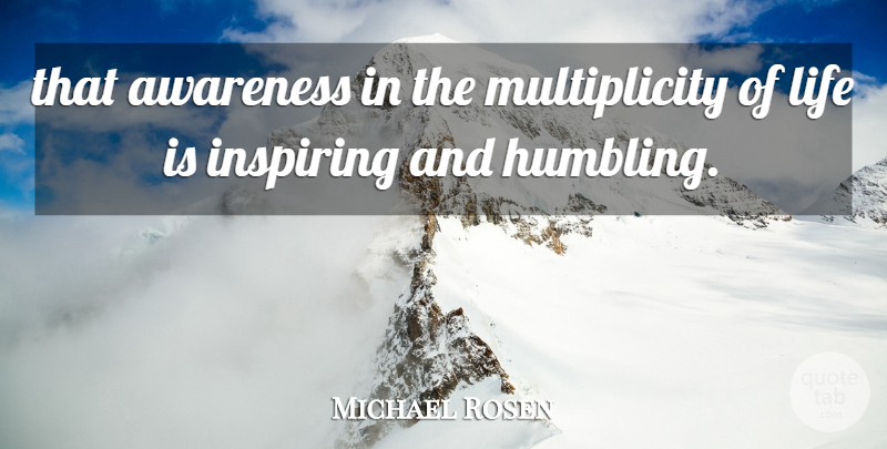 Michael Rosen Quote About Awareness, Inspiring, Life: That Awareness In The Multiplicity...