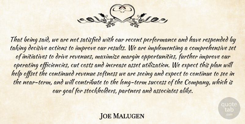 Joe Malugen Quote About Actions, Asset, Associates, Continued, Contribute: That Being Said We Are...