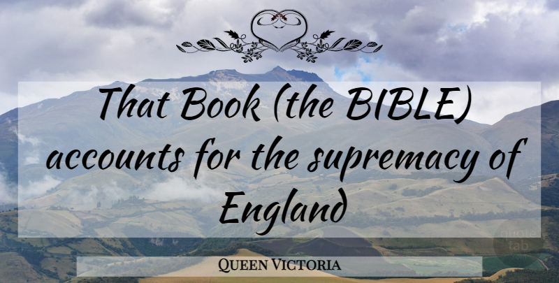 Queen Victoria Quote About Book, England, Supremacy: That Book The Bible Accounts...