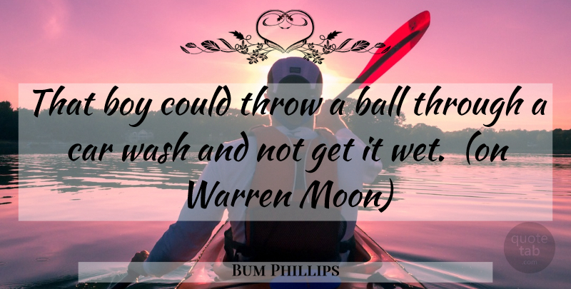 Bum Phillips Quote About Football, Boys, Moon: That Boy Could Throw A...