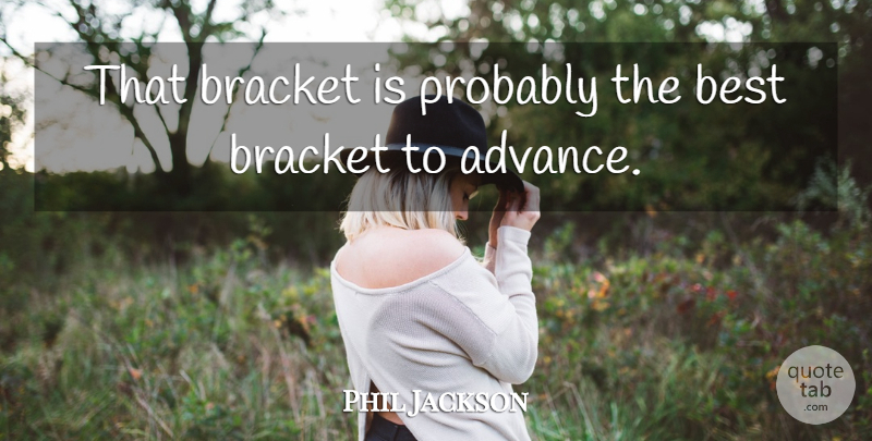 Phil Jackson Quote About Best, Bracket: That Bracket Is Probably The...