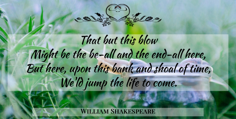 William Shakespeare Quote About Life, Blow, Lds: That But This Blow Might...
