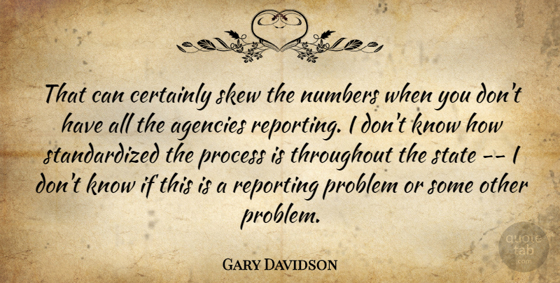 Gary Davidson Quote About Agencies, Certainly, Numbers, Problem, Process: That Can Certainly Skew The...