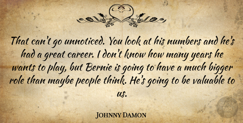 Johnny Damon Quote About Bigger, Great, Maybe, Numbers, People: That Cant Go Unnoticed You...