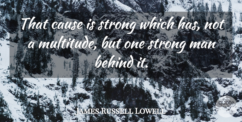 James Russell Lowell Quote About Strength, Strong, Men: That Cause Is Strong Which...