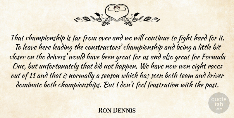 Ron Dennis Quote About Bit, Both, Closer, Continue, Dominate: That Championship Is Far From...