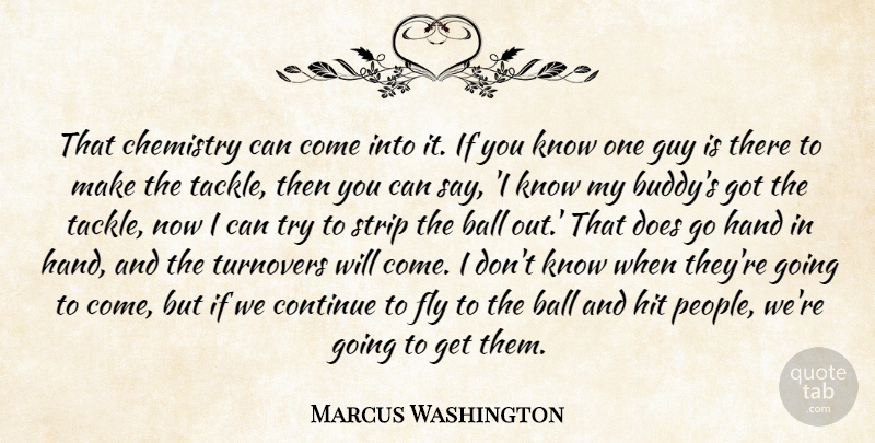 Marcus Washington Quote About Ball, Chemistry, Continue, Fly, Guy: That Chemistry Can Come Into...