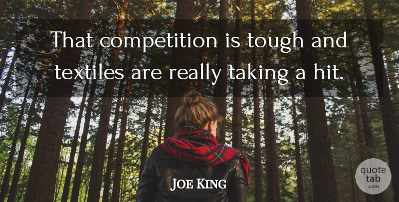Joe King Quote About Competition, Taking, Tough: That Competition Is Tough And...