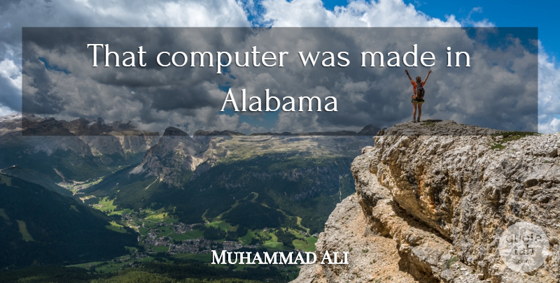 Muhammad Ali Quote About Boxing, Alabama, Computer: That Computer Was Made In...