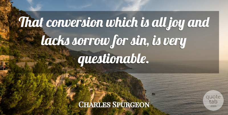Charles Spurgeon Quote About Joy, Sorrow, Sin: That Conversion Which Is All...