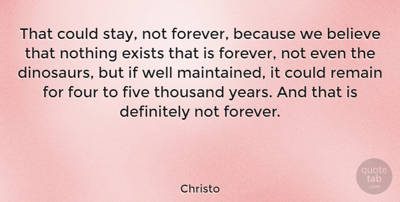 Christo Quote About Believe, Definitely, Exists, Five, Remain: That Could Stay Not Forever...