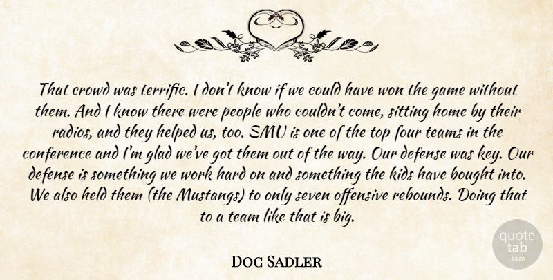 Doc Sadler Quote About Bought, Conference, Crowd, Defense, Four: That Crowd Was Terrific I...