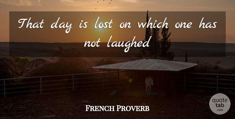 French Proverb Quote About Laughed, Lost: That Day Is Lost On...