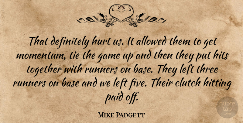 Mike Padgett Quote About Allowed, Base, Clutch, Definitely, Game: That Definitely Hurt Us It...