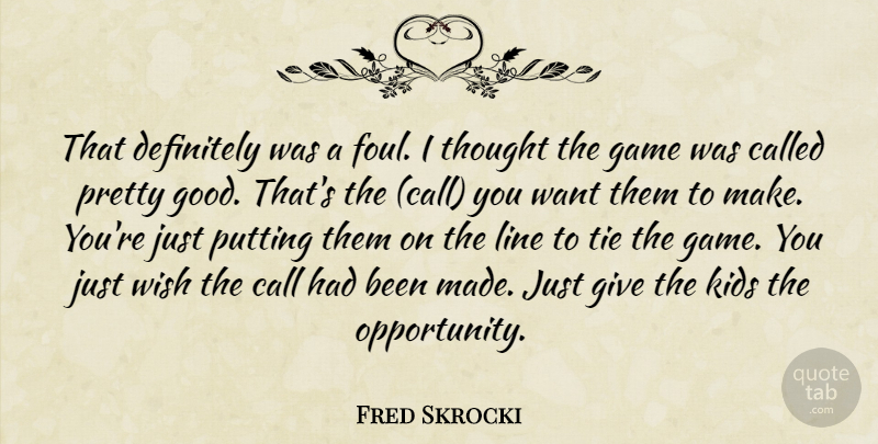 Fred Skrocki Quote About Call, Definitely, Game, Kids, Line: That Definitely Was A Foul...