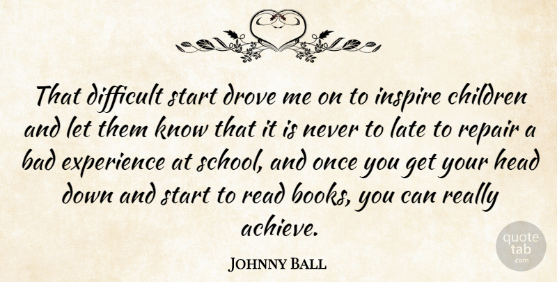 Johnny Ball Quote About Children, Book, School: That Difficult Start Drove Me...