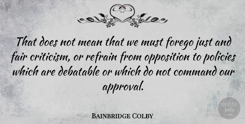 Bainbridge Colby Quote About Mean, Appreciate, Criticism: That Does Not Mean That...