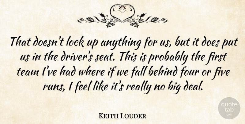 Keith Louder Quote About Behind, Fall, Five, Four, Lock: That Doesnt Lock Up Anything...