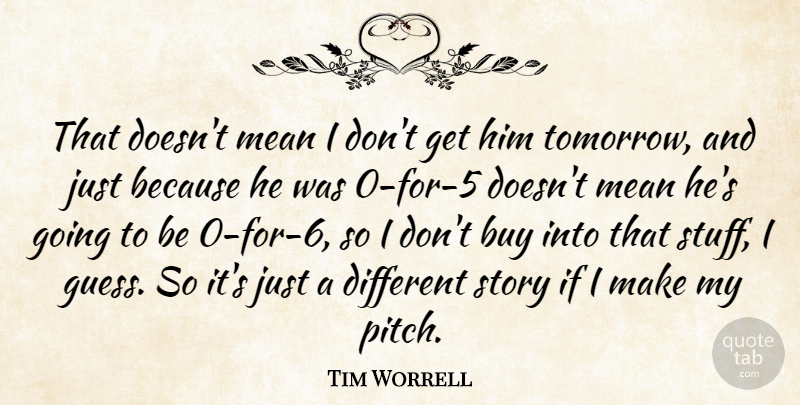 Tim Worrell Quote About Buy, Mean: That Doesnt Mean I Dont...