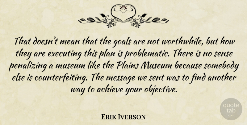 Erik Iverson Quote About Achieve, Executing, Goals, Mean, Message: That Doesnt Mean That The...