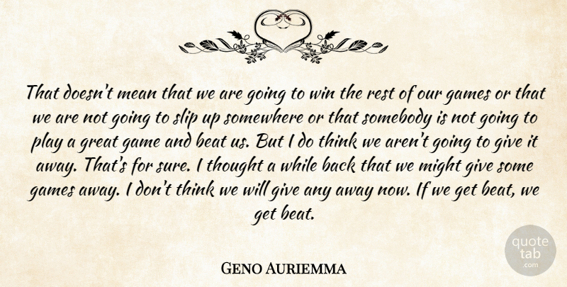 Geno Auriemma Quote About Beat, Games, Great, Mean, Might: That Doesnt Mean That We...