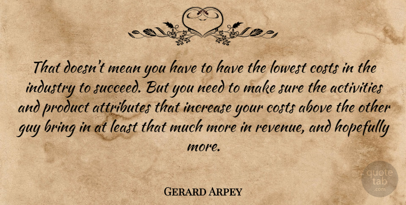 Gerard Arpey Quote About Above, Activities, American Businessman, Attributes, Bring: That Doesnt Mean You Have...