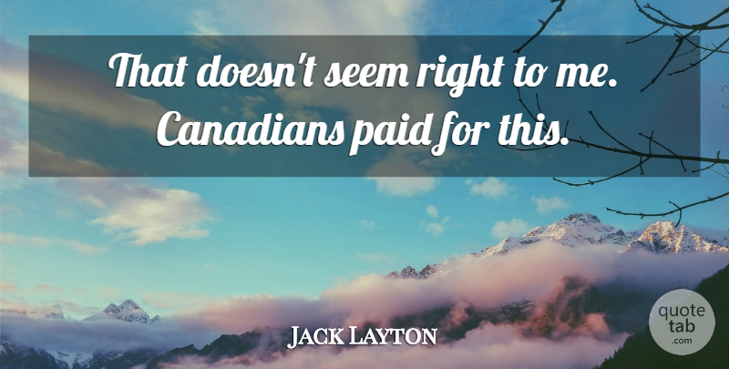 Jack Layton Quote About Canadians, Paid, Seem: That Doesnt Seem Right To...