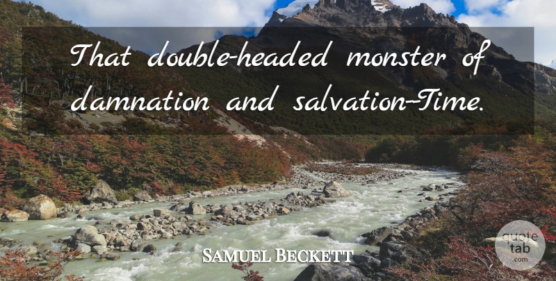Samuel Beckett Quote About Time, Damnation, Monsters: That Double Headed Monster Of...