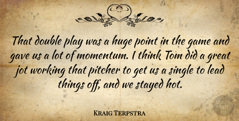 Kraig Terpstra Quote About Double, Game, Gave, Great, Huge: That Double Play Was A...