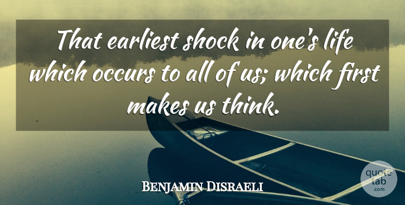 Benjamin Disraeli Quote About Life, Thinking, Firsts: That Earliest Shock In Ones...