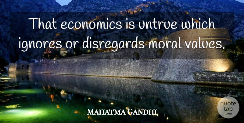 Mahatma Gandhi Quote About Moral, Economics, Disregard: That Economics Is Untrue Which...