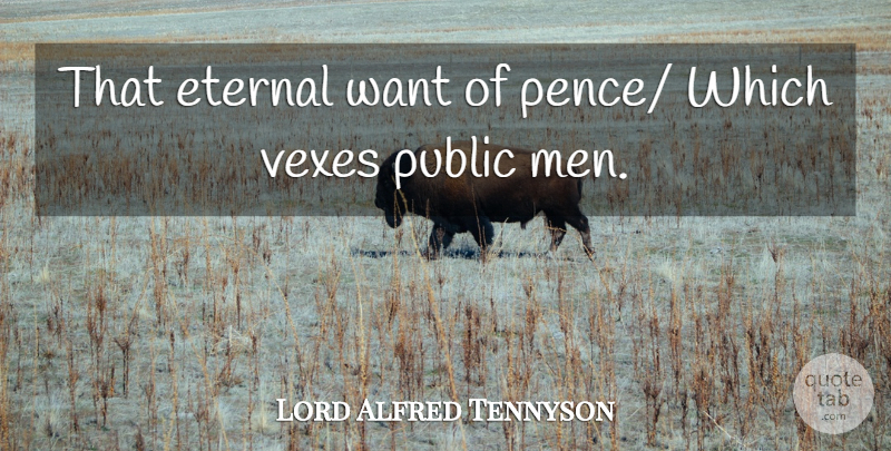 Lord Alfred Tennyson Quote About Eternal, Public: That Eternal Want Of Pence...