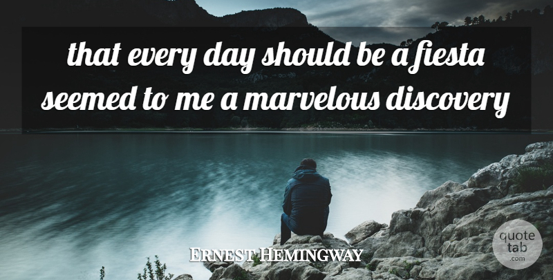 Ernest Hemingway Quote About Discovery, Fiesta, Should: That Every Day Should Be...