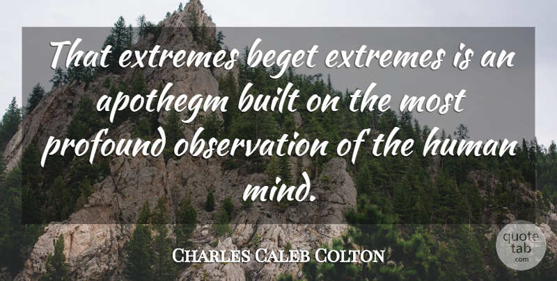 Charles Caleb Colton Quote About Profound, Mind, Observation: That Extremes Beget Extremes Is...