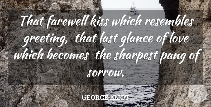 George Eliot Quote About Becomes, Farewell, Glance, Kiss, Last: That Farewell Kiss Which Resembles...