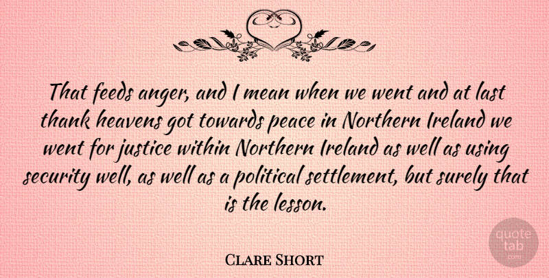 Clare Short Quote About Anger, Mean, Justice: That Feeds Anger And I...