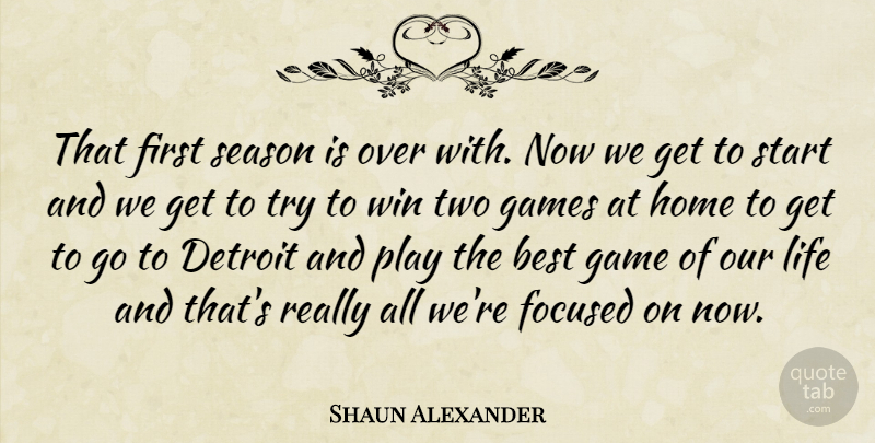 Shaun Alexander Quote About Best, Detroit, Focused, Games, Home: That First Season Is Over...