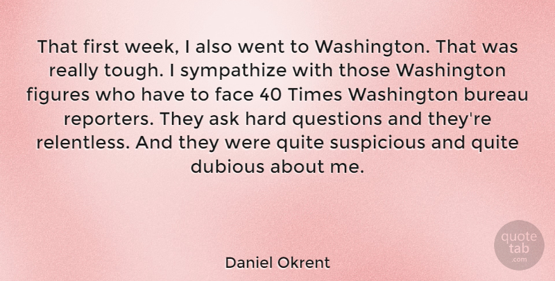 Daniel Okrent Quote About Hard Times, Faces, Firsts: That First Week I Also...