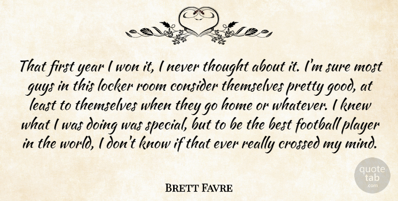 Brett Favre Quote About Best, Consider, Crossed, Football, Guys: That First Year I Won...