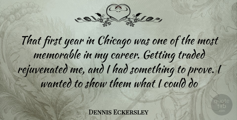Dennis Eckersley Quote About Memorable, Years, Careers: That First Year In Chicago...