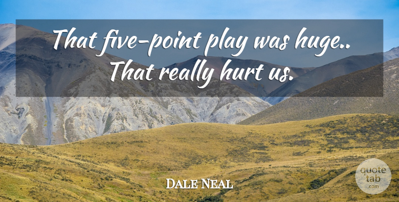 Dale Neal Quote About Hurt: That Five Point Play Was...