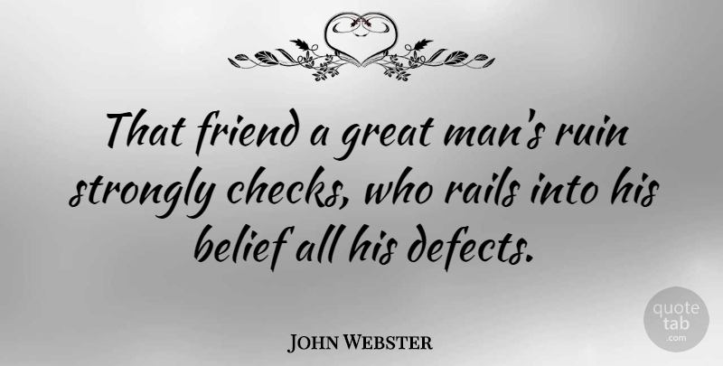 John Webster Quote About Men, Ruins, Belief: That Friend A Great Mans...