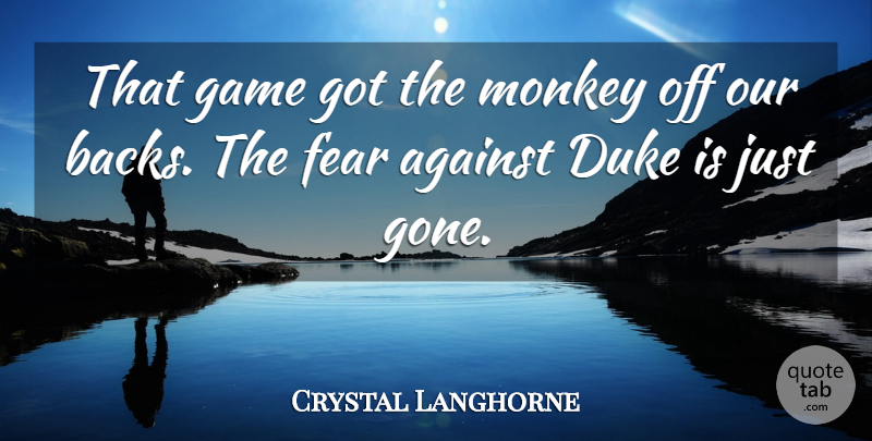 Crystal Langhorne Quote About Against, Duke, Fear, Game, Monkey: That Game Got The Monkey...