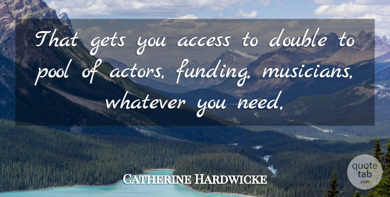 Catherine Hardwicke Quote About Access, Double, Gets, Pool, Whatever: That Gets You Access To...