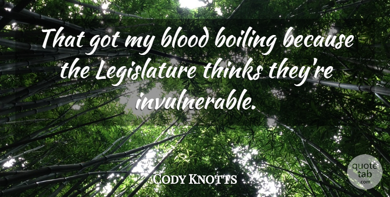 Cody Knotts Quote About Blood, Boiling, Thinks: That Got My Blood Boiling...