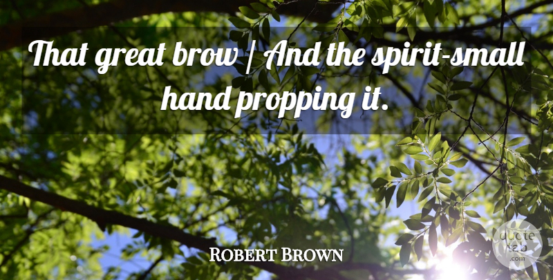 Robert Browning Quote About Hands, Small Hands, Spirit: That Great Brow And The...