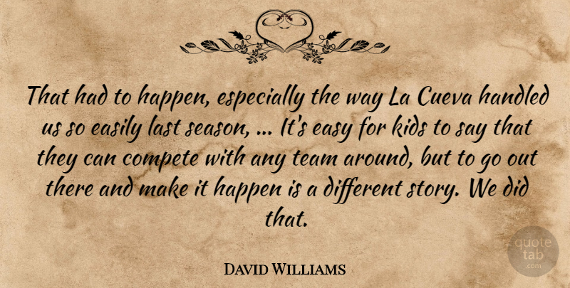 David Williams Quote About Compete, Easily, Easy, Handled, Happen: That Had To Happen Especially...