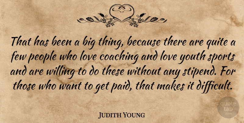 Judith Young Quote About Coaching, Few, Love, People, Quite: That Has Been A Big...