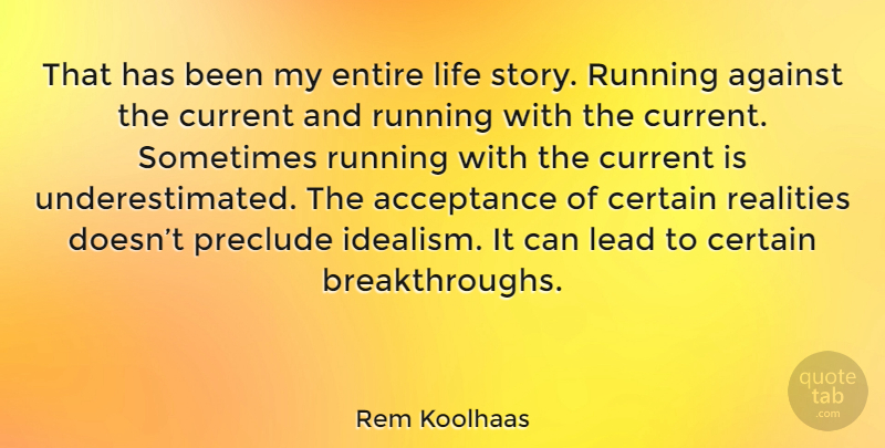 Rem Koolhaas Quote About Running, Acceptance, Reality: That Has Been My Entire...