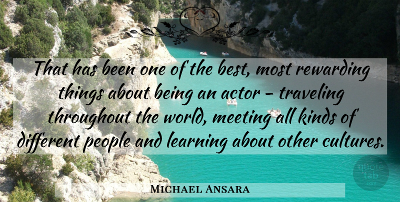 Michael Ansara Quote About Best, Kinds, Learning, Meeting, People: That Has Been One Of...